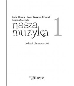 FLOREK, Lidia; TOMERA-CHMIEL, Ilona; STACHAK, Tatiana - Nasza muzyka 1 - dodatek dla nauczyciela (plik PDF)